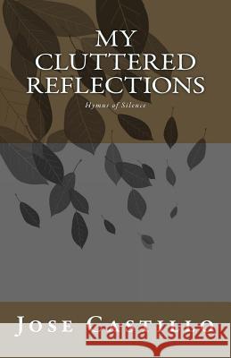 My Cluttered Reflections.: Hymns of Silence Jose Lorenzo Castillo 9781495345555 Createspace - książka