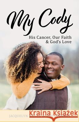 My Cody: His Cancer, Our Faith & God's Love Jacquelyn Nicole Wilde Eubanks 9781544523750 Houndstooth Press - książka