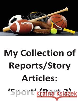 My Collection of Reports/Story Articles: 'Sport' (Part 2) O'Halloran, Brendan Francis 9781539604624 Createspace Independent Publishing Platform - książka