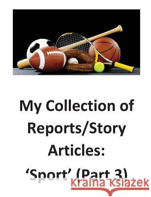 My Collection of Reports/Story Articles: 'Sport' (Part 3) O'Halloran, Brendan Francis 9781539604693 Createspace Independent Publishing Platform - książka