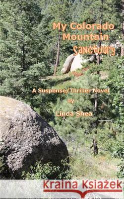 My Colorado Mountain Sanctuary: A Thriller/Suspense Novel MS Linda J. Shea 9781981277254 Createspace Independent Publishing Platform - książka