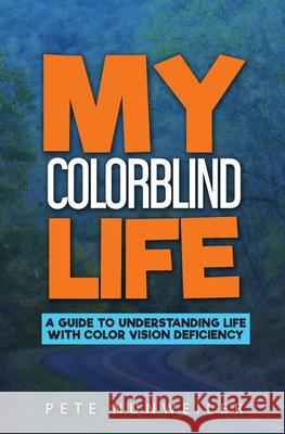 My Colorblind Life: A Guide to Understanding Life With Color Vision Deficiency Pete Nunweiler 9781532397790 Peter J Nunweiler - książka