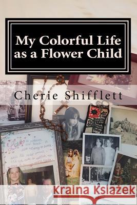 My Colorful Life as a Flower Child Cherie Shifflett 9781535471541 Createspace Independent Publishing Platform - książka