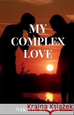 My Complex Love Nikhil Kumar   9781648507557 Notion Press - książka