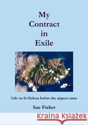 My Contract in Exile: Life on St. Helena Before the Airport Came Sue Fisher 9780993154706 Fane Publishing - książka