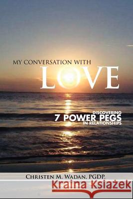 My Conversation with Love: Discovering 7 Power Pegs in Relationships Wadan, Christen M. 9781412095884 Trafford Publishing - książka