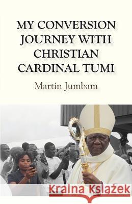 My Conversion Journey with Christian Cardinal Tumi Martin Jumbam   9789956792894 Langaa RPCID - książka