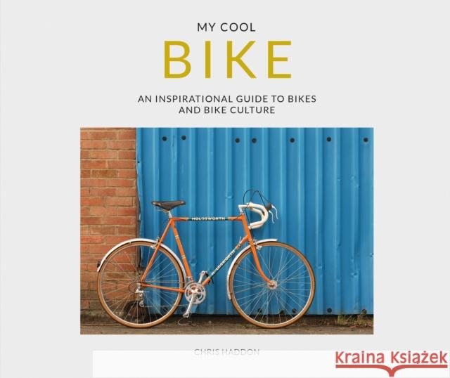 My Cool Bike: an inspirational guide to bikes and bike culture Chris Haddon 9781911624165 HarperCollins Publishers - książka