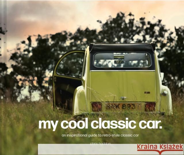 My Cool Classic Car: An Inspirational Guide to Classic Cars Chris Haddon 9781911641568 HarperCollins Publishers - książka