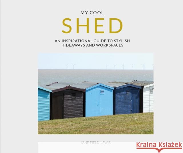 My Cool Shed: An Inspirational Guide to Stylish Hideaways and Workspaces Jane Field-Lewis 9781911624172 HarperCollins Publishers - książka