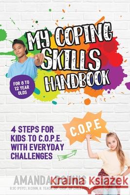 My Coping Skills Handbook: 4 Steps for Kids to C.O.P.E. with Everyday Challenges Amanda Dounis, Cath Shaw (Amanda Is a Member of the Mental Health Academy and Leading Clinical Associations) 9781922380036 Positive Thinking Clinic - książka