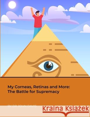 My Corneas, Retinas and More: The Battle for Supremacy John Davis 9781387682690 Lulu.com - książka