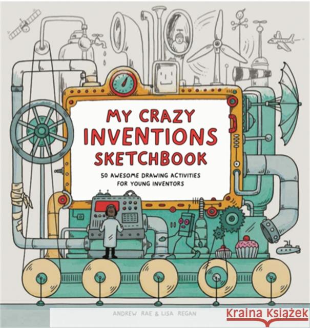 My Crazy Inventions Sketchbook : 50 Awesome Drawing Activities for Young Inventors Lisa Regan Andrew Rae 9781780676104 Laurence King - książka