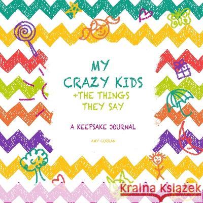 My Crazy Kids and the Things they Say Amy Curran 9780994559531 Amy Curran - książka