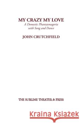 My Crazy My Love John Crutchfield 9781952720062 Sublime Theater & Press, Inc - książka