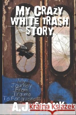 My Crazy White Trash Story: My Journey From Trauma To Forgiveness Andrea Shank 9798323432776 Independently Published - książka
