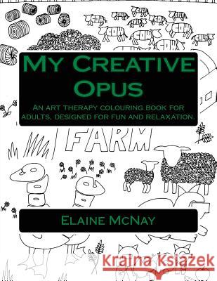 My Creative Opus: An Art Therapy Colouring Book For Adults, Designed For Fun and Relaxation Elaine McNay 9781523623945 Createspace Independent Publishing Platform - książka