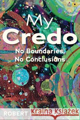 My Credo: No Boundaries, No Conclusions Robert Maddox 9781635282597 Nurturing Faith - książka