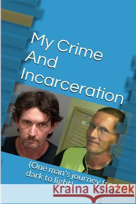 My Crime and Incarceration: One man's journey from dark to light Whelan, Patrick J. 9781514134368 Createspace - książka