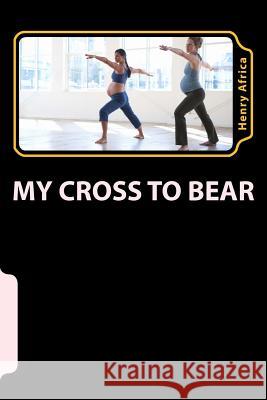 My Cross To Bear: All About Fetal Alcohol Syndrome Africa, Henry Michael 9781496157867 Createspace - książka