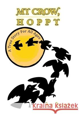 My Crow, Hoppy: A True Story for All Ages Joy Johns 9781441540867 Xlibris Us - książka