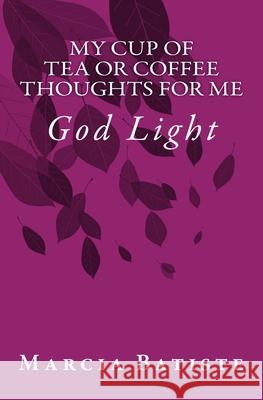 My Cup of Tea or Coffee Thoughts for Me: God Light Marcia Batiste 9781500965235 Createspace Independent Publishing Platform - książka