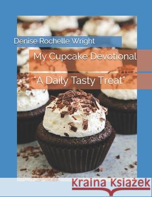 My Cupcake A Daily Tasty Treat Devotional Wright, Denise Rochelle 9781099820731 Independently Published - książka
