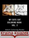 My Cute Cat Coloring Book Vol 2: Adult Coloring Book that Will soothe Your Soul J. Greene 9781978087453 Createspace Independent Publishing Platform