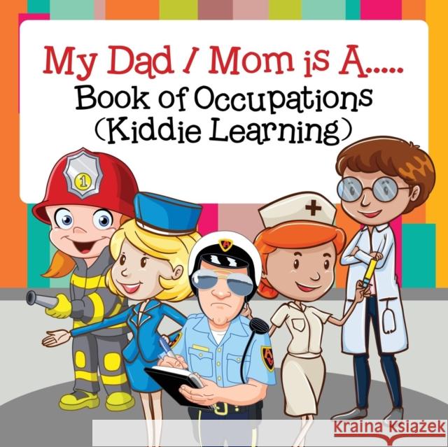 My Dad / Mom is A.....: Book of Occupations (Kiddie Learning) Baby Professor 9781682128657 Baby Professor - książka