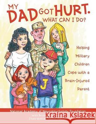 My Dad Got Hurt. What Can I Do?: Helping Military Children Cope with a Brain-Injured Parent National Academy of Neuropsychology Foun 9781483472577 Lulu.com - książka