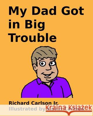 My Dad Got in Big Trouble Richard Carlso Kevin Carlson 9781523428069 Createspace Independent Publishing Platform - książka