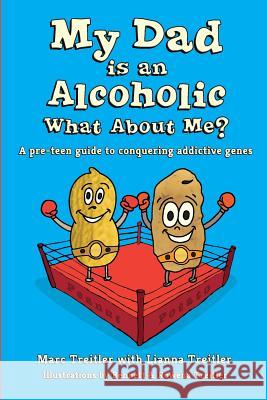 My Dad is an Alcoholic, What About Me?: A Pre-Teen Guide to Conquering Addictive Genes Treitler, Marc 9780997426304 Red Rosebud Foundation - książka