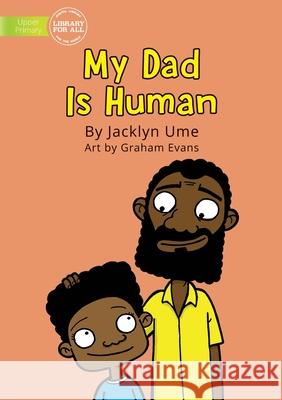 My Dad Is Human Jacklyn Ume Evans Graham 9781922331106 Library for All - książka
