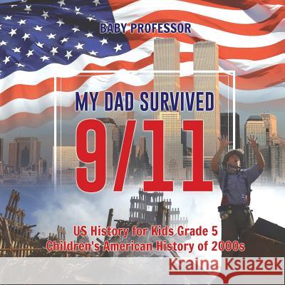 My Dad Survived 9/11! - US History for Kids Grade 5 Children's American History of 2000s Baby Professor 9781541912717 Baby Professor - książka