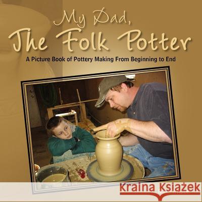 My Dad, the Folk Potter: A Picture Book of Pottery Making from Beginning to End Abee, Blaka Y. 9781425721572 Xlibris Corporation - książka