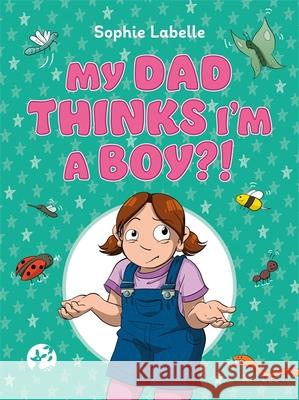 My Dad Thinks I'm a Boy?!: A Trans Positive Children's Book Sophie Labelle 9781787752214 Jessica Kingsley Publishers - książka