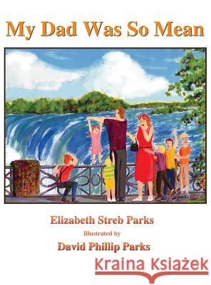 My Dad Was So Mean: Illustrated Hardcover Edition Elizabeth Streb Parks David Phillip Parks 9781945330766 Telemachus Press, LLC - książka