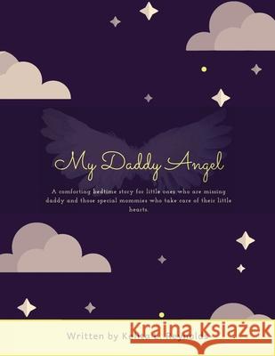 My Daddy Angel: A Comforting Bedtime Story for Little Ones Who Are Missing Daddy and Those Special Mommies Who Take Care of Their Little Hearts. Kelita L Reynolds 9781489723321 Liferich - książka