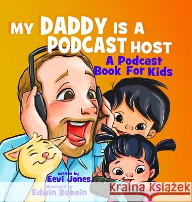 My Daddy Is A Podcast Host: A Podcast Book For Kids Edwin Daboin Eevi Jones 9781732373396 Lhc Publishing - książka