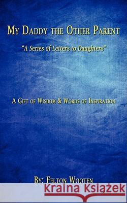 My Daddy the Other Parent: A Series of Letters to Daughters Wooten, Felton 9781434398154  - książka