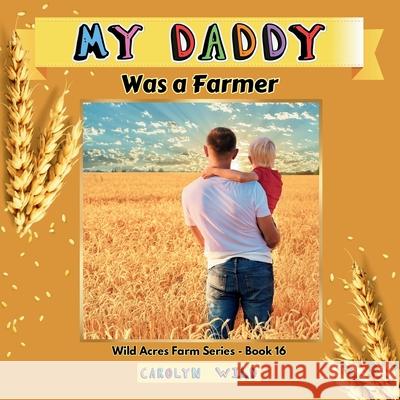 My Daddy Was a Farmer Carolyn Wild 9781998062324 Wild Acres Books - książka