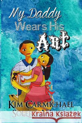 My Daddy Wears His Art Kim Carmichael Solera Winters Jayamini Attanayake 9780692260340 Little Irp Books - książka