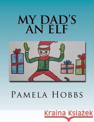 My dad's an Elf Pamela S. Hobbs 9781987564006 Createspace Independent Publishing Platform - książka