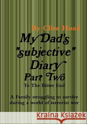 My Dad's Diary - Part Two - to the Bitter End Clive Hoad 9781446706435 Lulu Press Inc - książka