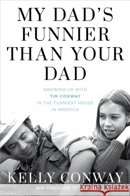 My Dad's Funnier Than Your Dad: Growing Up with Tim Conway in the Funniest House in America Conway, Kelly 9781493057696 ROWMAN & LITTLEFIELD - książka