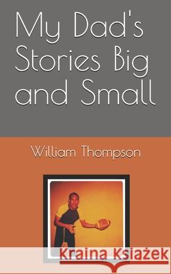 My Dad's Stories Big and Small Ivan Thompson, William Thompson 9781973597407 Independently Published - książka