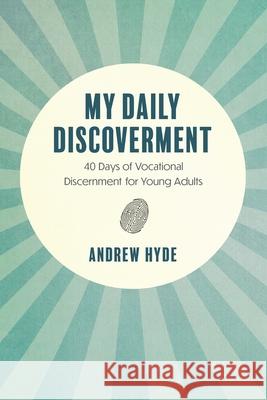 My Daily Discoverment: 40 Days of Vocational Discernment for Young Adults Andrew Hyde 9781039117570 FriesenPress - książka