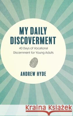 My Daily Discoverment: 40 Days of Vocational Discernment for Young Adults Andrew Hyde 9781039117587 FriesenPress - książka