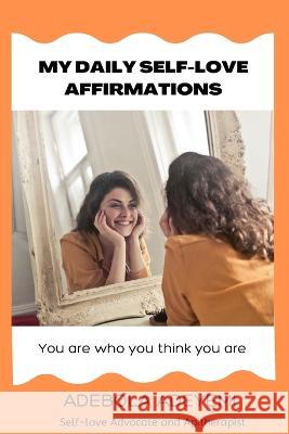 My Daily Self-love Affirmations: You are who you think you are. Adebola Adeyemi 9798849639413 Independently Published - książka