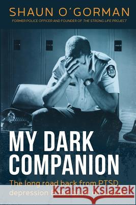 My Dark Companion: The long road back from PTSD, depression & the brink of suicide Shaun O'Gorman 9781925595680 Moshpit Publishing - książka